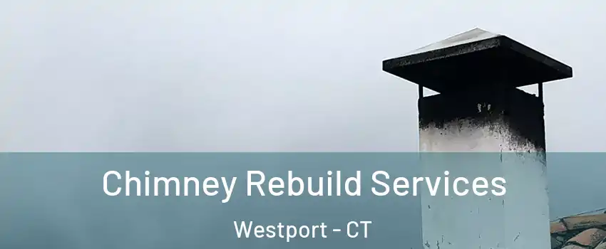  Chimney Rebuild Services Westport - CT